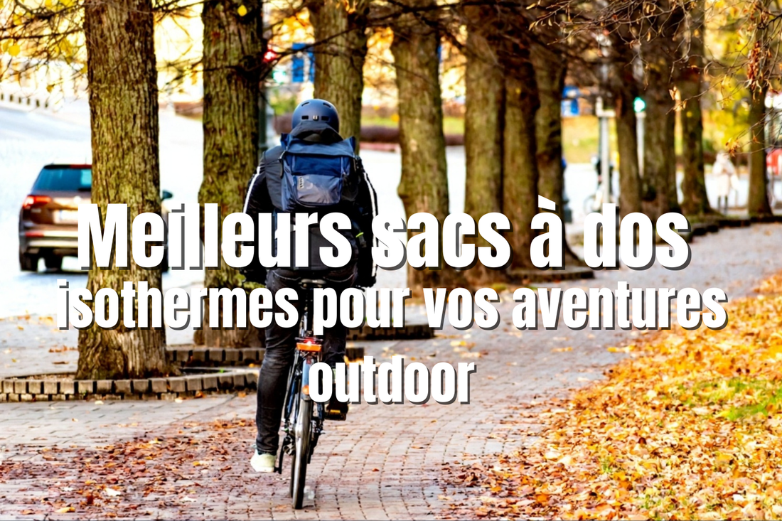 Meilleurs sacs à dos isothermes pour vos aventures outdoor