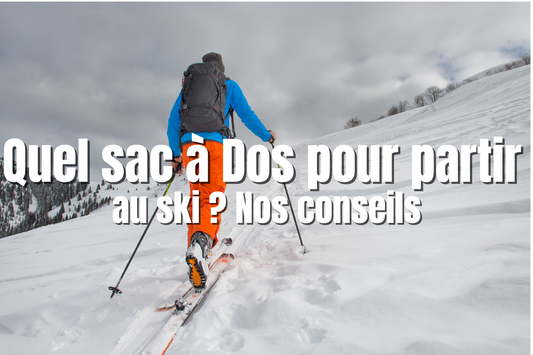 Quel sac à Dos pour partir au ski ? Nos conseils