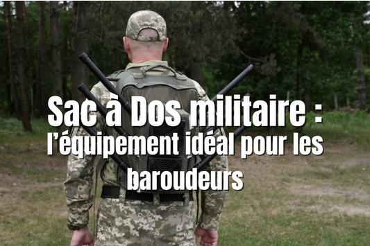 Sac à Dos militaire : l’équipement idéal pour les baroudeurs
