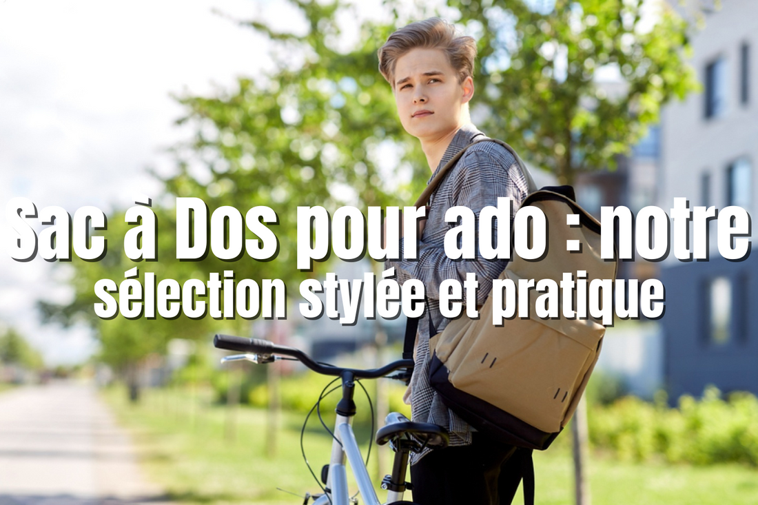 Sac à Dos pour ado : notre sélection stylée et pratique