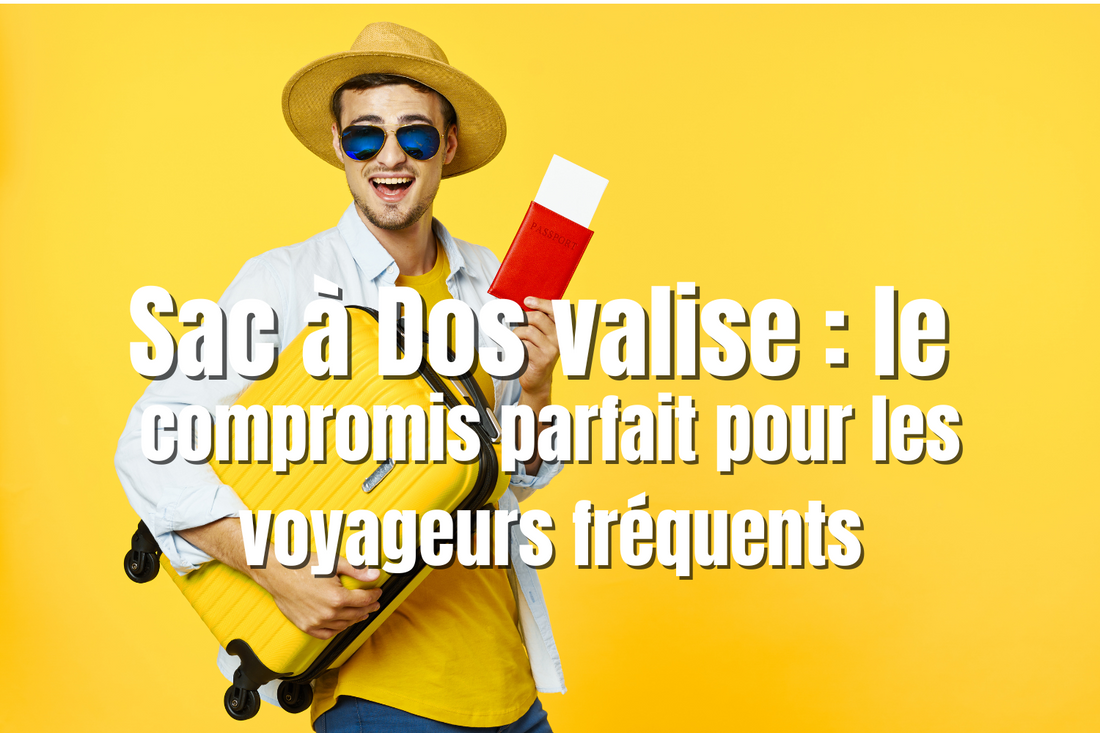 Sac à Dos valise  le compromis parfait pour les voyageurs fréquents