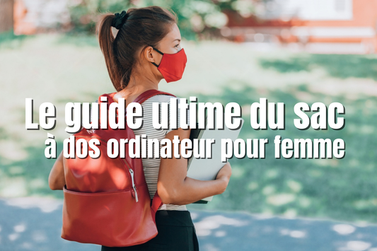 Le guide ultime du sac à dos ordinateur pour femme