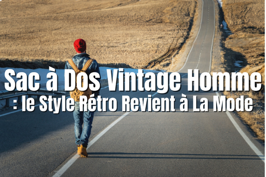 Sac à Dos Vintage Homme : le Style Rétro Revient à La Mode